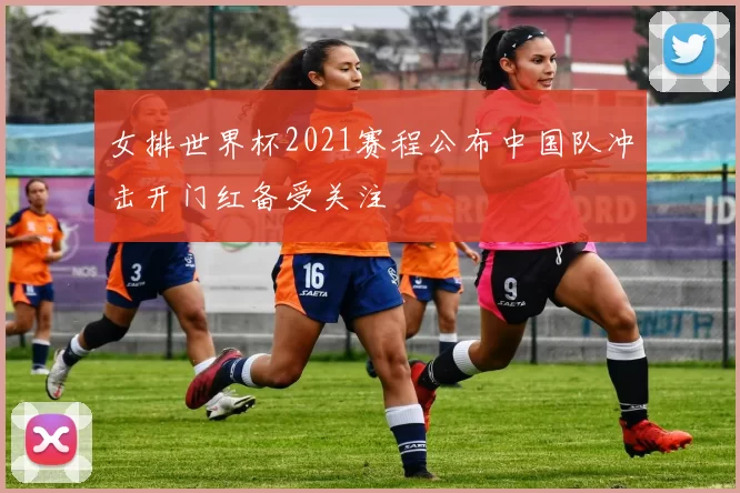 女排世界杯2021赛程公布中国队冲击开门红备受关注
