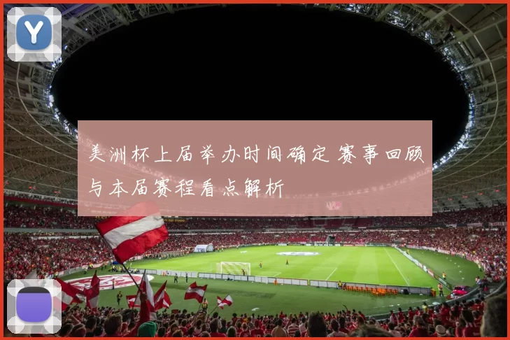 美洲杯上届举办时间确定 赛事回顾与本届赛程看点解析