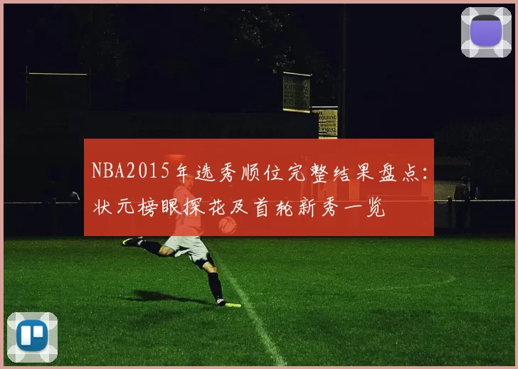 NBA2015年选秀顺位完整结果盘点:状元榜眼探花及首轮新秀一览